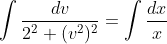 \int \frac{dv}{2^{2}+(v^{2})^{2}}= \int \frac{dx}{x}